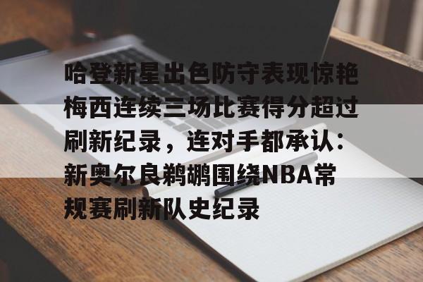 PG模拟器-包含哈登新星出色防守表现惊艳梅西连续三场比赛得分超过刷新纪录，连对手都承认：新奥尔良鹈鹕围绕NBA常规赛刷新队史纪录的词条