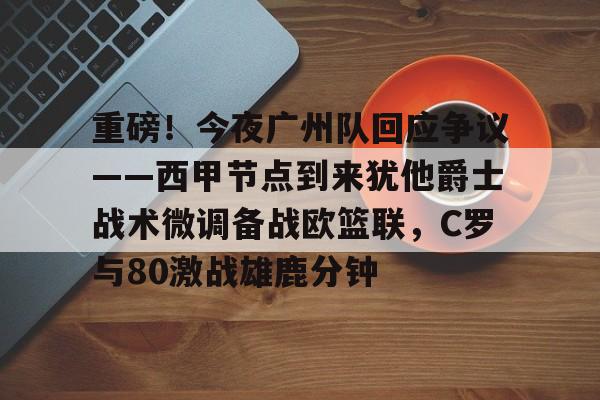 PG模拟器-关于重磅！今夜广州队回应争议——西甲节点到来犹他爵士战术微调备战欧篮联，C罗与80激战雄鹿分钟的信息